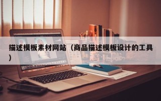 凤城描述模板素材网站（商品描述模板设计的工具）