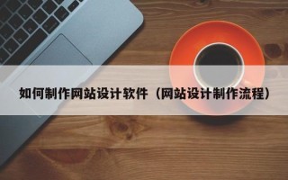 凤城如何制作网站设计软件（网站设计制作流程）